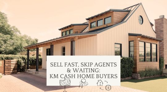 Sell Fast, Skip Agents & Waiting: KM Cash Home Buyers